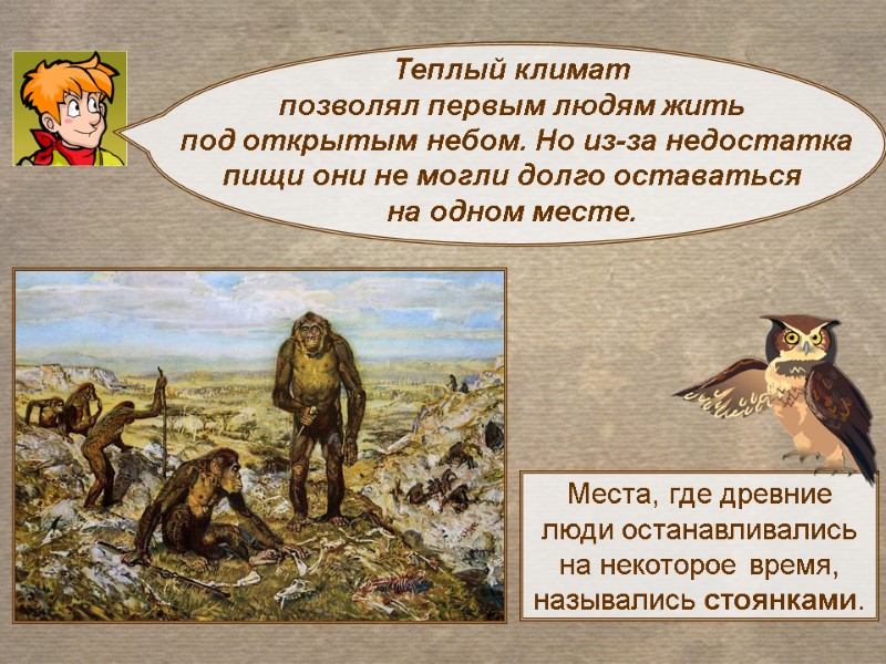 Теплый климат позволял первым людям жить  под открытым небом. Но из-за недостатка 